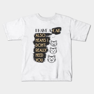 I have a cat so I don't need you Kids T-Shirt